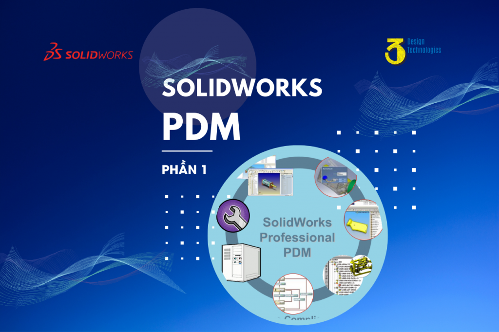 SolidWorks PDM là gì? Hướng dẫn và Lợi ích của Quản lý Dữ liệu trong Thiết kế Sản phẩm